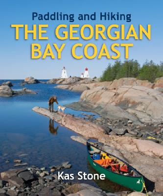 Paddling and Hiking the Georgian Bay Coast By Kas Stone Cover Image