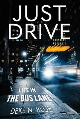 Just Drive: Life in the Bus Lane By Deke N. Blue Cover Image