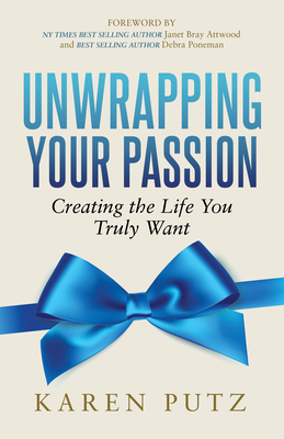 Unwrapping Your Passion: Creating the Life You Truly Want Cover Image