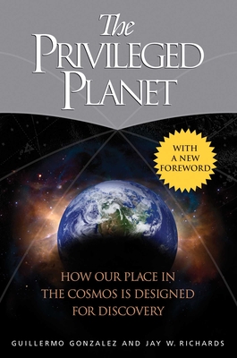 The Privileged Planet: How Our Place in the Cosmos Is Designed for Discovery By Guillermo Gonzalez, Jay W. Richards Cover Image