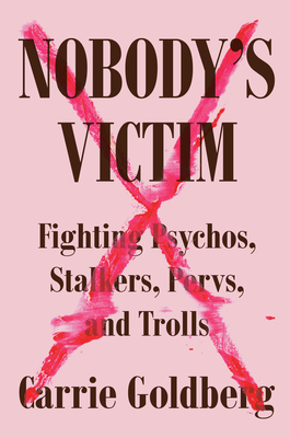 Nobody's Victim: Fighting Psychos, Stalkers, Pervs, and Trolls By Carrie Goldberg, Jeannine Amber (Contributions by) Cover Image