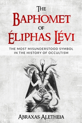 The Baphomet of Éliphas Lévi: The Most Misunderstood Symbol in the History of Occultism Cover Image