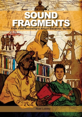 Sound Fragments: From Field Recording to African Electronic Stories By Noel Lobley Cover Image