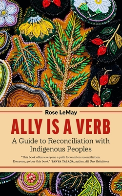 Ally Is a Verb: A Guide to Reconciliation with Indigenous Peoples By Rose LeMay Cover Image