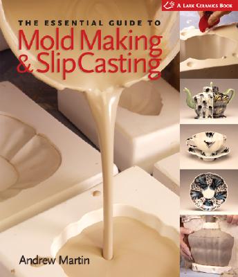 The Essential Guide to Mold Making & Slip Casting (Lark Ceramics Books) By Andrew Martin Cover Image