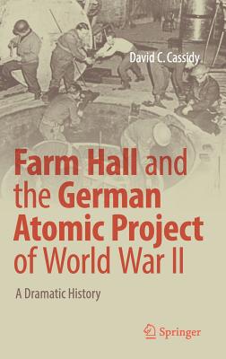 Farm Hall and the German Atomic Project of World War II: A Dramatic History Cover Image