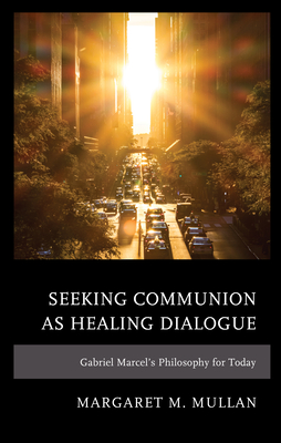 Seeking Communion as Healing Dialogue: Gabriel Marcel's Philosophy for Today Cover Image