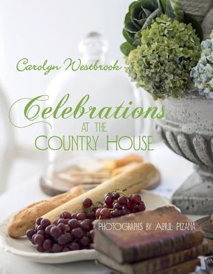 Celebrations at the Country House By Carolyn Westbrook, April Pizana (Photographer) Cover Image