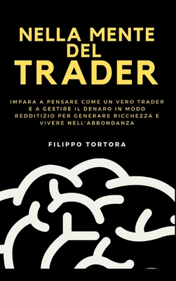 Nella Mente del Trader: Impara a Pensare Come un Vero Trader e a Gestire il Denaro in Modo Redditizio per Generare Ricchezza e Vivere nell'Abb Cover Image