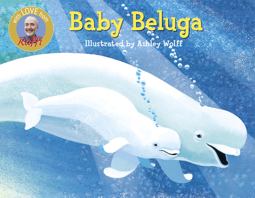Baby Beluga (Raffi Songs to Read) By Raffi, Ashley Wolff (Illustrator) Cover Image