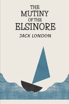 The Mutiny of the Elsinore By Jack London Cover Image