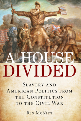 A House Divided: Slavery and American Politics from the Constitution to the Civil War Cover Image