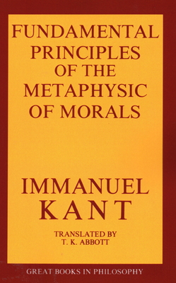 The Fundamental Principles of the Metaphysic of Morals (Great Books in Philosophy) By Immanual Kant Cover Image
