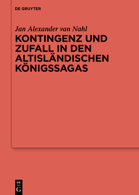 Kontingenz und Zufall in den altisländischen Königssagas By Jan Alexander Van Nahl Cover Image