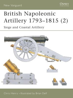British Napoleonic Artillery 1793–1815 (2): Siege and Coastal Artillery (New Vanguard) Cover Image