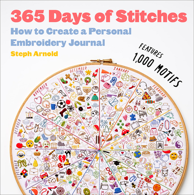 365 Days of Stitches: How to Create a Personal Embroidery Journal By Steph Arnold Cover Image