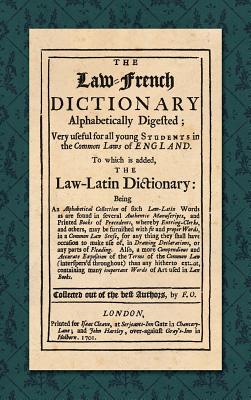 The Law-French Dictionary: Alphabetically Digested; Very Useful for All Young Students in the Common Laws of England. To Which is Added the Law-L Cover Image