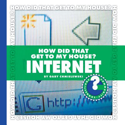 How Did That Get to My House?: Internet (Community Connections: How Did That Get to My House?) By Gary T. Chmielewski Cover Image