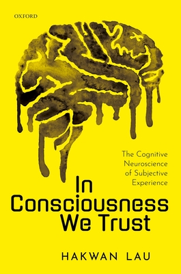 In Consciousness We Trust: The Cognitive Neuroscience of Subjective Experience Cover Image