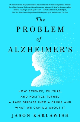 The Problem of Alzheimer's: How Science, Culture, and Politics Turned a Rare Disease into a Crisis and What We Can Do About It By Jason Karlawish Cover Image