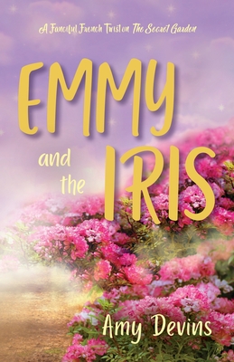 Emmy and the Iris: A Fanciful French Twist on The Secret Garden By Amy Devins Cover Image