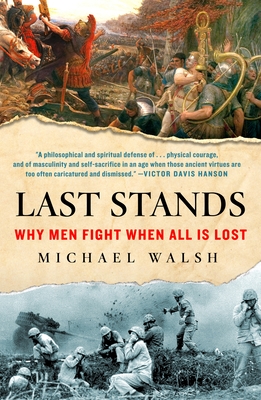 Last Stands: Why Men Fight When All Is Lost By Michael Walsh Cover Image
