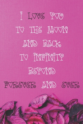 I Love You To The Moon And Back To Infinity Beyond For Ever And Ever: Valentine's Day Gifts Love with nice Poetry blush notes lovely notes. By Love Is Life Loving Cover Image