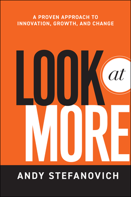 Look at More: A Proven Approach to Innovation, Growth, and Change By Andy Stefanovich Cover Image