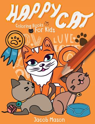 Happy Cat Coloring Books for Kids: Cats Coloring Book, Coloring Books Animals Kids, Large Coloring Books, Kids Activity Books By Jacob Mason Cover Image