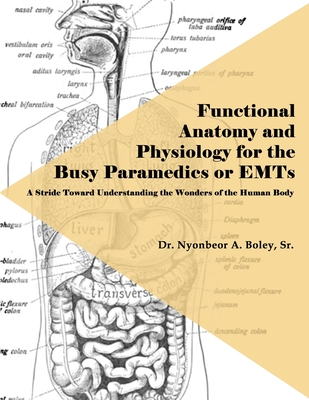 Functional Anatomy and Physiology for the Busy Paramedics or EMTs: A Stride Toward Understanding the Wonders of the Human Body Cover Image