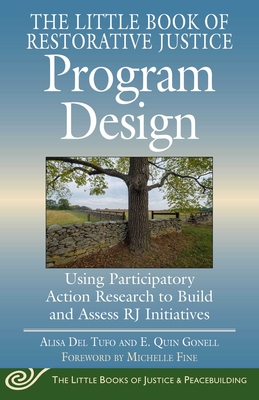 The Little Book of Restorative Justice Program Design: Using Participatory Action Research to Build and Assess RJ Initiatives (Justice and Peacebuilding)