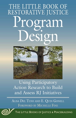 The Little Book of Restorative Justice Program Design: Using Participatory Action Research to Build and Assess RJ Initiatives (Justice and Peacebuilding) Cover Image