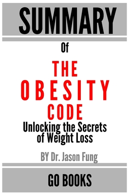 Summary of The Obesity Code: Unlocking the Secrets of Weight Loss by: Dr. Jason Fung a Go BOOKS Summary Guide By Go Books Cover Image