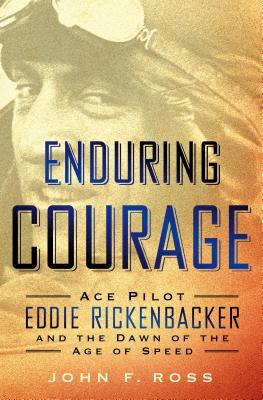 Enduring Courage: Ace Pilot Eddie Rickenbacker and the Dawn of the Age of Speed: Ace Pilot Eddie Rickenbacker and the Dawn of the Age of Speed Cover Image