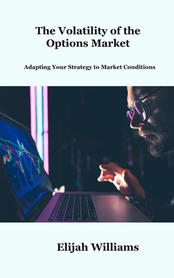 The Volatility of the Options Market: Adapting Your Strategy to Market Conditions Cover Image