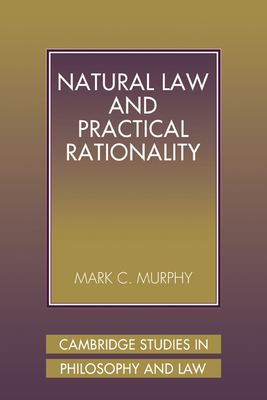 Natural Law and Practical Rationality (Cambridge Studies in Philosophy and Law) Cover Image