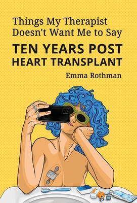 Things My Therapist Doesn't Want Me to Say: Ten Years Post Heart Transplant Cover Image