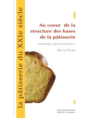 La pâtisserie du XXIe siècle, au coeur de la structure des bases de la pâtisserie By Berry Farah Cover Image