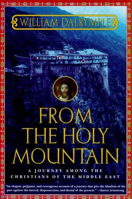 From the Holy Mountain: A Journey among the Christians of the Middle East By William Dalrymple Cover Image