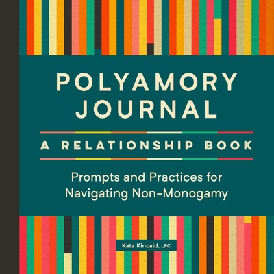 Polyamory Journal: A Relationship Book: Prompts and Practices for Navigating Non-Monogamy By Kate Kincaid, LPC Cover Image