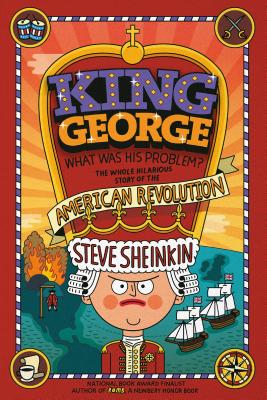 King George: What Was His Problem?: Everything Your Schoolbooks Didn't Tell You About the American Revolution By Steve Sheinkin, Tim Robinson (Illustrator) Cover Image