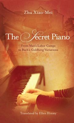 The Secret Piano: From Mao's Labor Camps to Bach's Goldberg Variations By Zhu Xiao-Mei, Ellen Hinsey (Translator) Cover Image