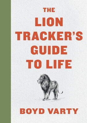 The Lion Tracker's Guide To Life By Boyd Varty Cover Image