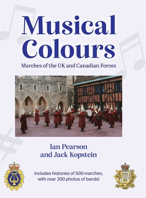 Musical Colours: Marches of the UK and Canadian Forces By Ian Pearson, Jack Kopstein Cover Image