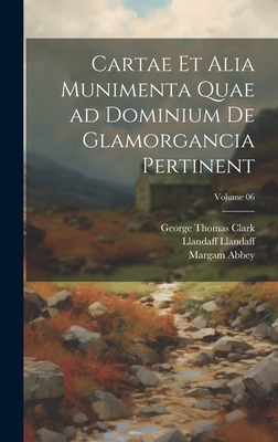Cartae et alia munimenta quae ad dominium de Glamorgancia pertinent; Volume 06 Cover Image