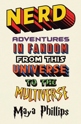 Nerd: Adventures in Fandom from This Universe to the Multiverse By Maya Phillips Cover Image