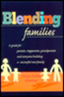 Blending Families: A Guide for Parents, Stepparents, Grandparents and Everyone Building a Successful New Family Cover Image