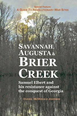 Savannah, Augusta & Brier Creek: Samuel Elbert and his resistance against the conquest of Georgia