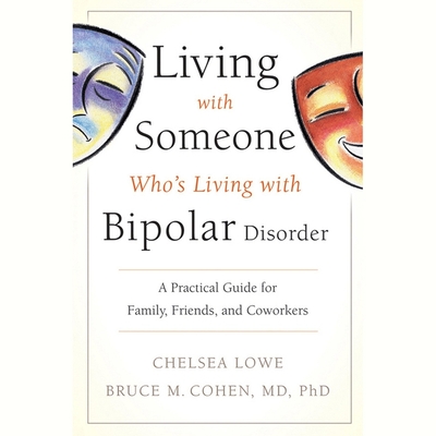 Living with Someone Who's Living with Bipolar Disorder: A Practical Guide for Family, Friends, and Coworkers By Jean Alexander (Read by), Bruce M. Cohen, Chelsea Lowe Cover Image