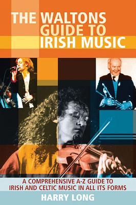 The Waltons Guide to Irish Music: A Comprehensive A-Z Guide to Irish and Celtic Music in All Its Form By Harry Long Cover Image